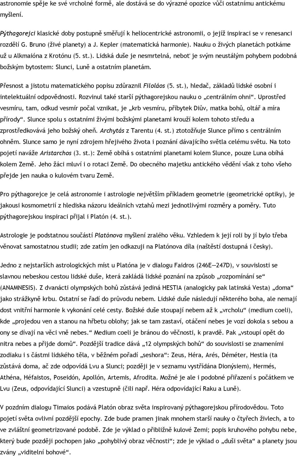 Nauku o živých planetách potkáme už u Alkmaióna z Krotónu (5. st.). Lidská duše je nesmrtelná, neboť je svým neustálým pohybem podobná božským bytostem: Slunci, Luně a ostatním planetám.