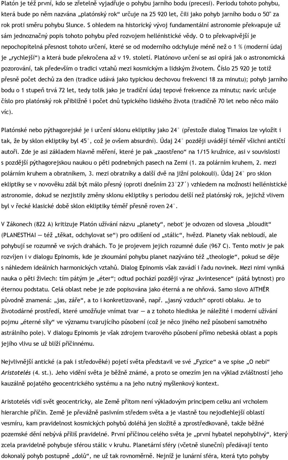 S ohledem na historický vývoj fundamentální astronomie překvapuje už sám jednoznačný popis tohoto pohybu před rozvojem hellénistické vědy.