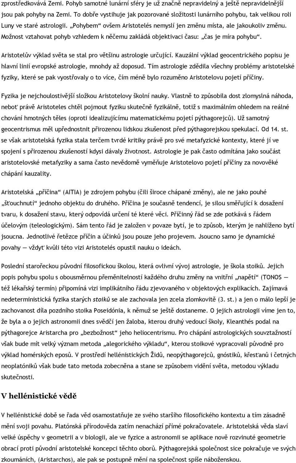 Možnost vztahovat pohyb vzhledem k něčemu zakládá objektivaci času: čas je míra pohybu. Aristotelův výklad světa se stal pro většinu astrologie určující.
