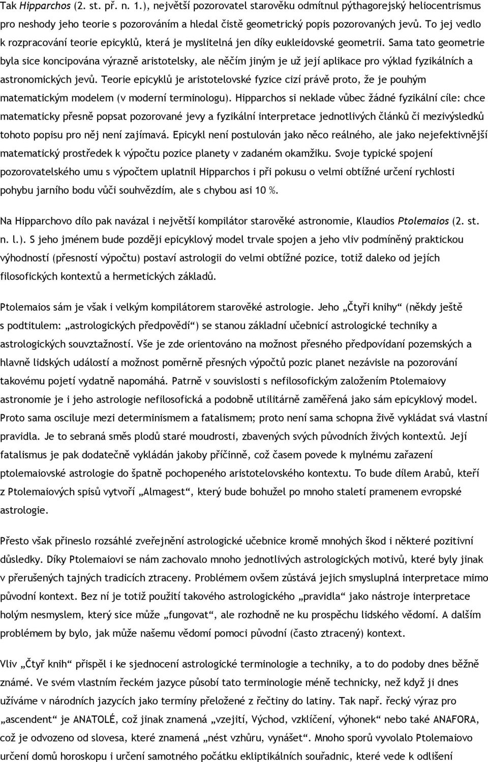 Sama tato geometrie byla sice koncipována výrazně aristotelsky, ale něčím jiným je už její aplikace pro výklad fyzikálních a astronomických jevů.