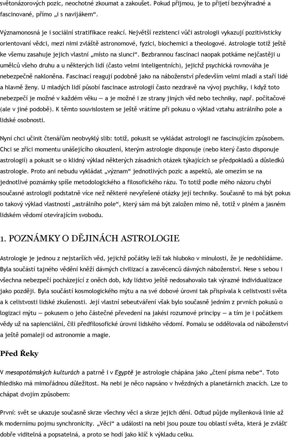 Astrologie totiž ještě ke všemu zasahuje jejich vlastní místo na slunci.