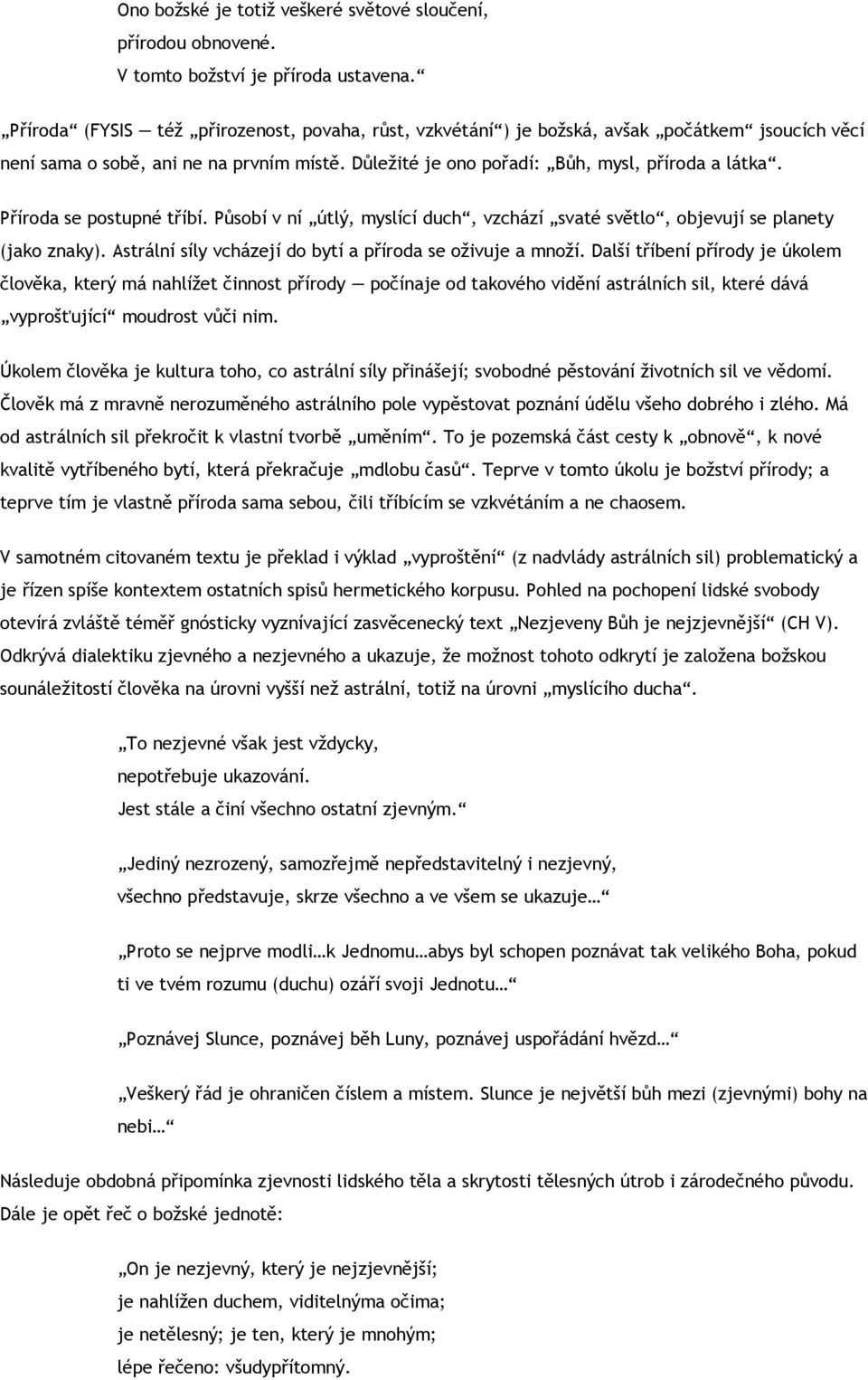 Příroda se postupné tříbí. Působí v ní útlý, myslící duch, vzchází svaté světlo, objevují se planety (jako znaky). Astrální síly vcházejí do bytí a příroda se oživuje a množí.