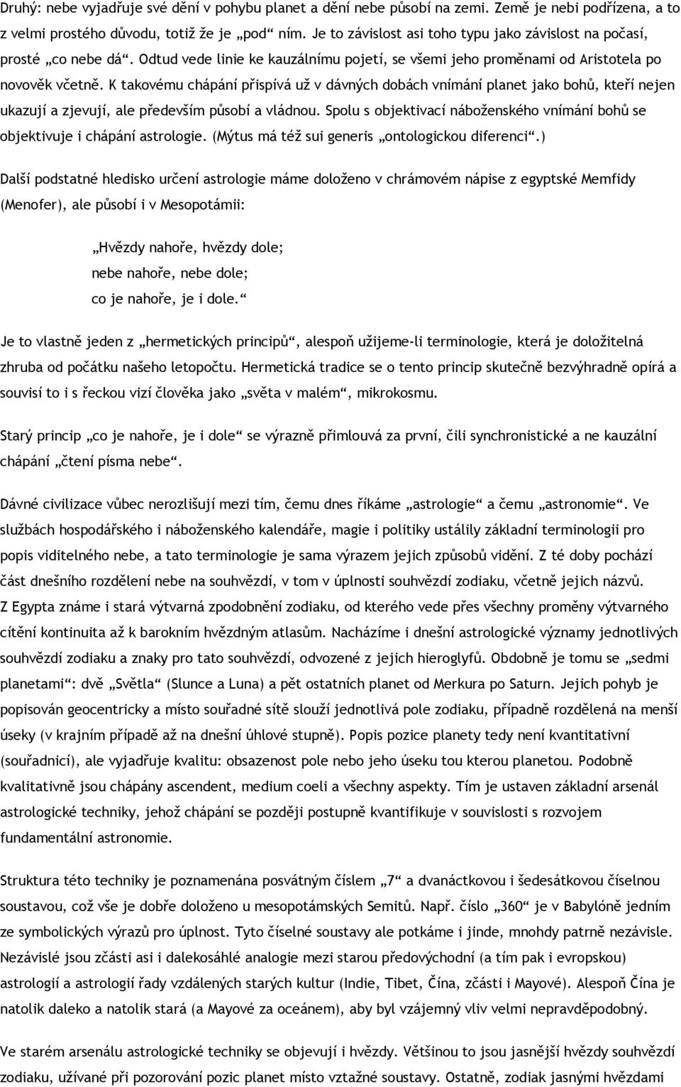 K takovému chápání přispívá už v dávných dobách vnímání planet jako bohů, kteří nejen ukazují a zjevují, ale především působí a vládnou.