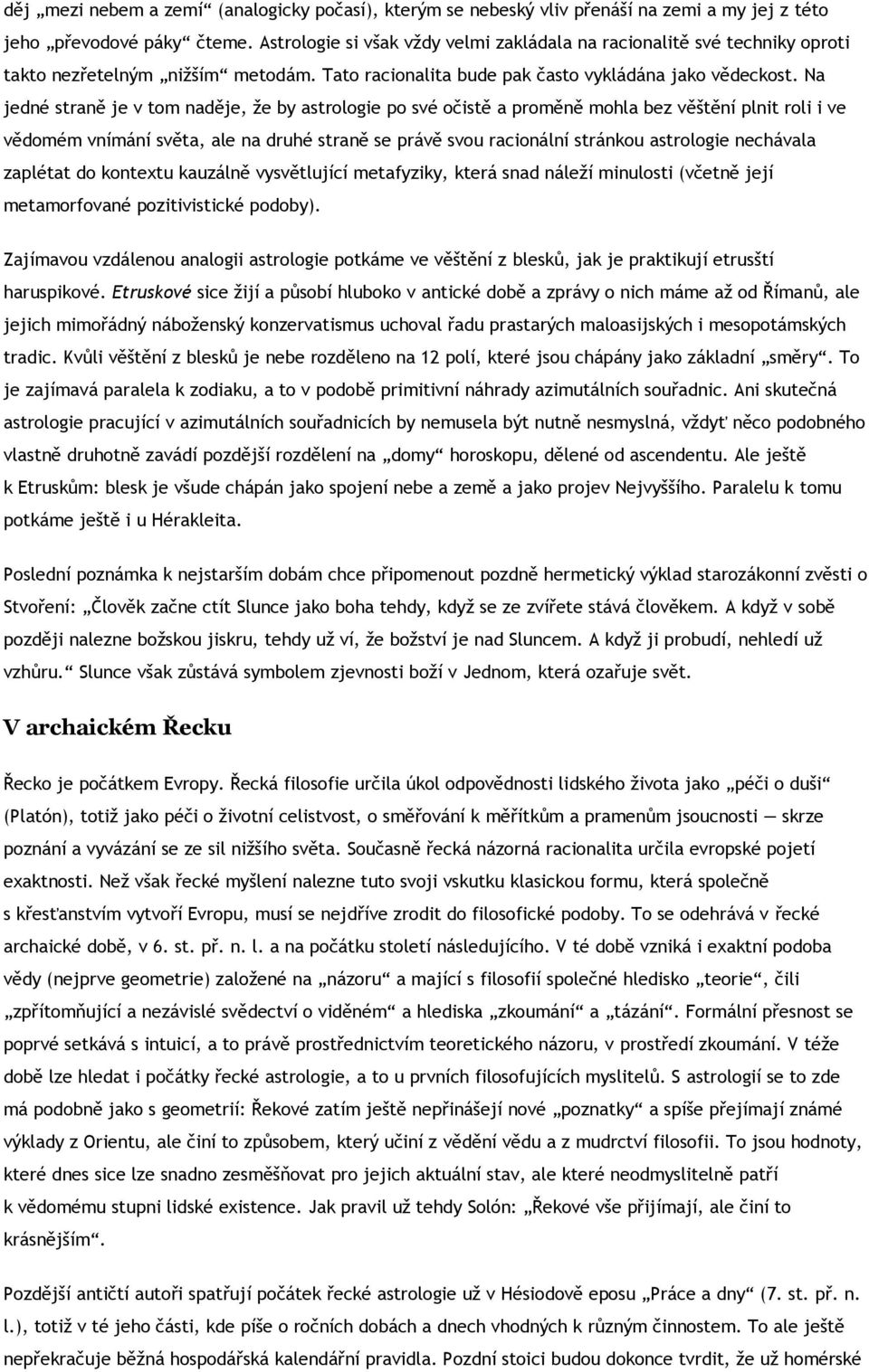 Na jedné straně je v tom naděje, že by astrologie po své očistě a proměně mohla bez věštění plnit roli i ve vědomém vnímání světa, ale na druhé straně se právě svou racionální stránkou astrologie
