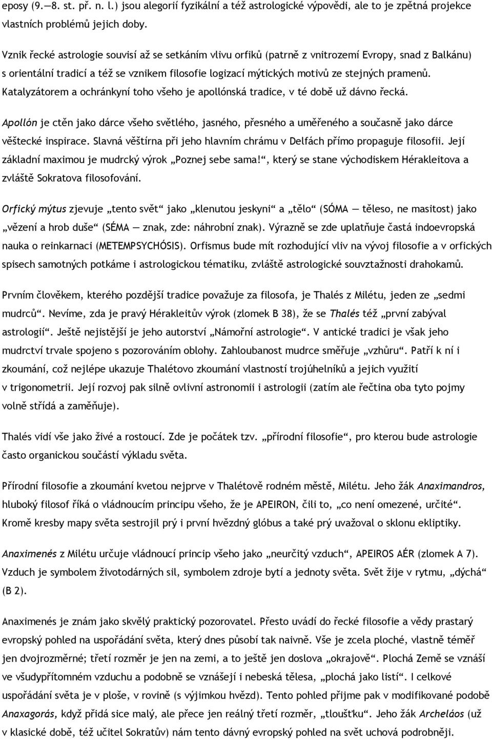 Katalyzátorem a ochránkyní toho všeho je apollónská tradice, v té době už dávno řecká.