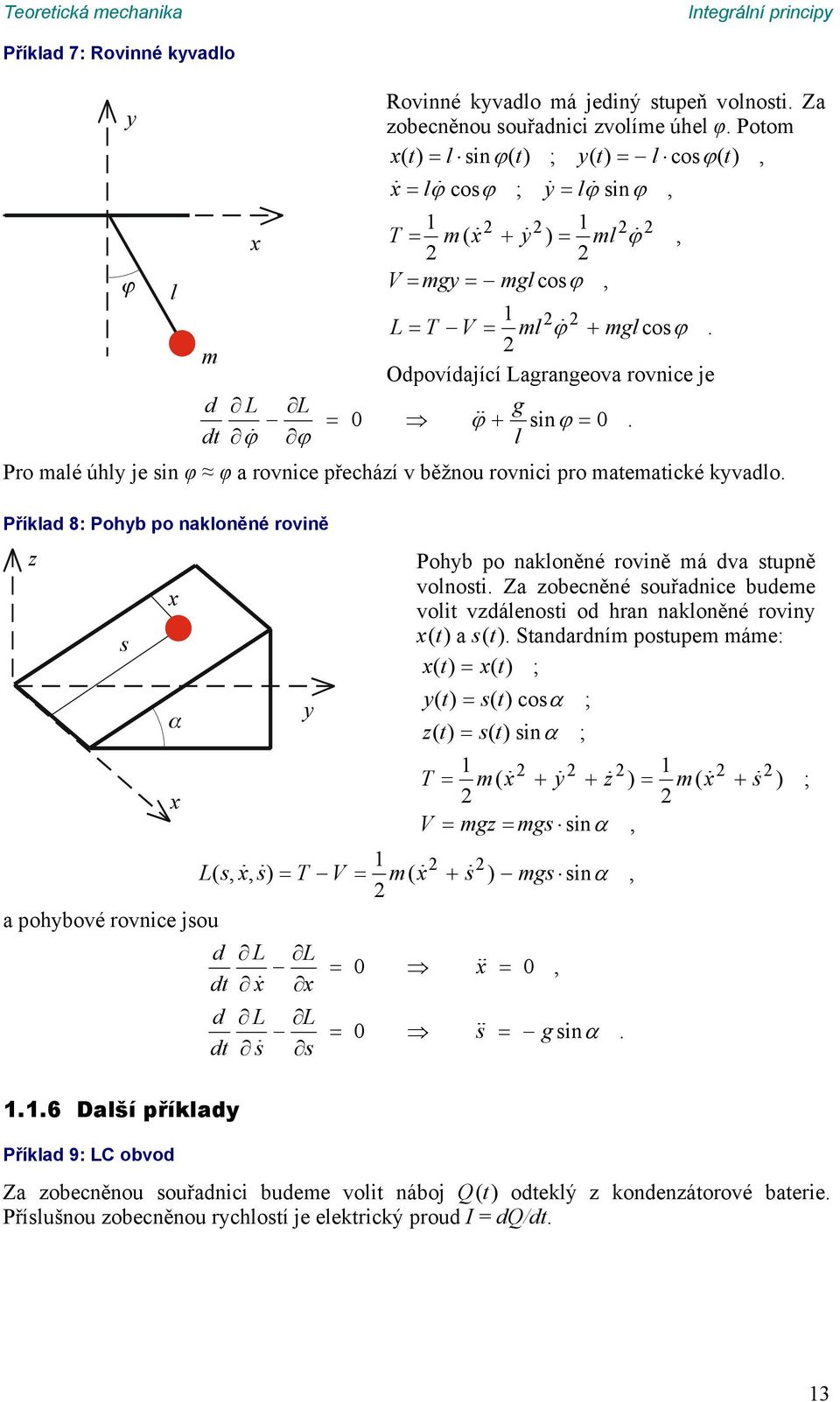 Přílad 8: Pohyb po naloněné rovině x z y x s Pohyb po naloněné rovině má dva stupně volnosti Za zobecněné souřadnice budeme volit vzdálenosti od hran naloněné roviny x (t ) a s (t ) Standardním