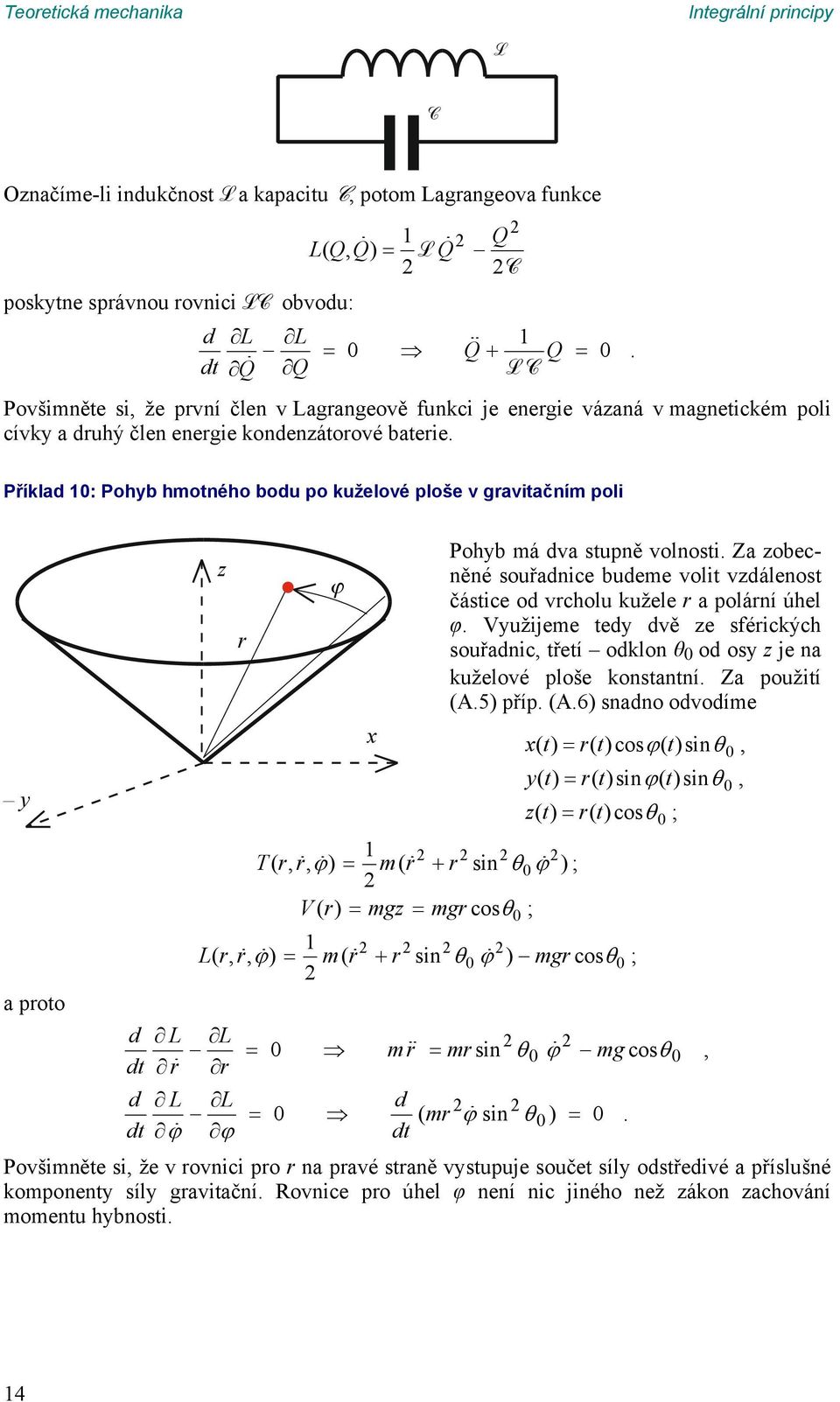x Trr ( ) mr ( r sin ) V() r mgz mgrcos Pohyb má dva stupně volnosti Za zobecněné souřadnice budeme volit vzdálenost částice od vrcholu užele r a polární úhel φ Využijeme tedy dvě ze sféricých