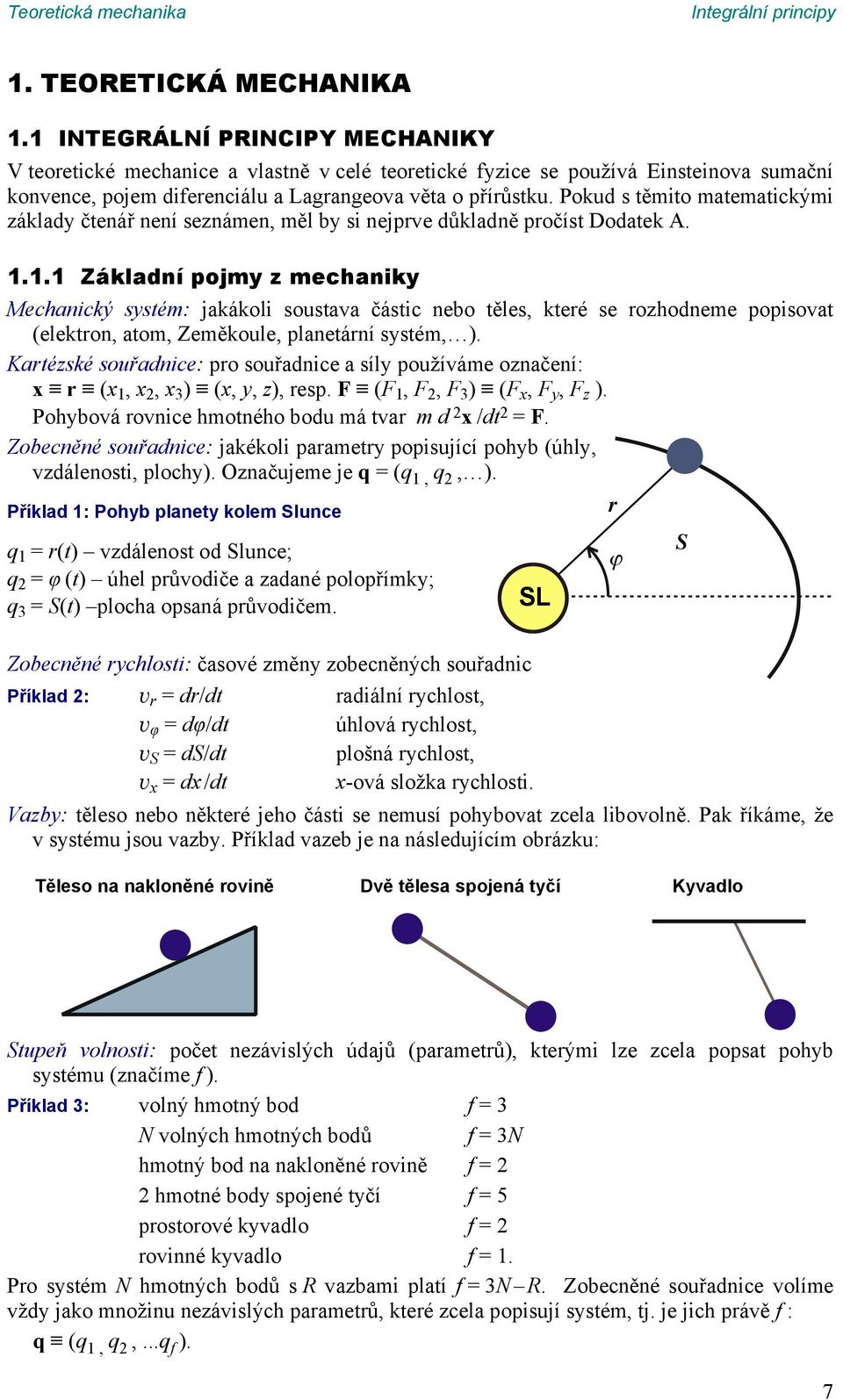 částic nebo těles teré se rozhodneme popisovat (eletron atom Zeměoule planetární systém ) Kartézsé souřadnice: pro souřadnice a síly používáme označení: x r (x x x 3 ) (x y z) resp F (F F F 3 ) (F x