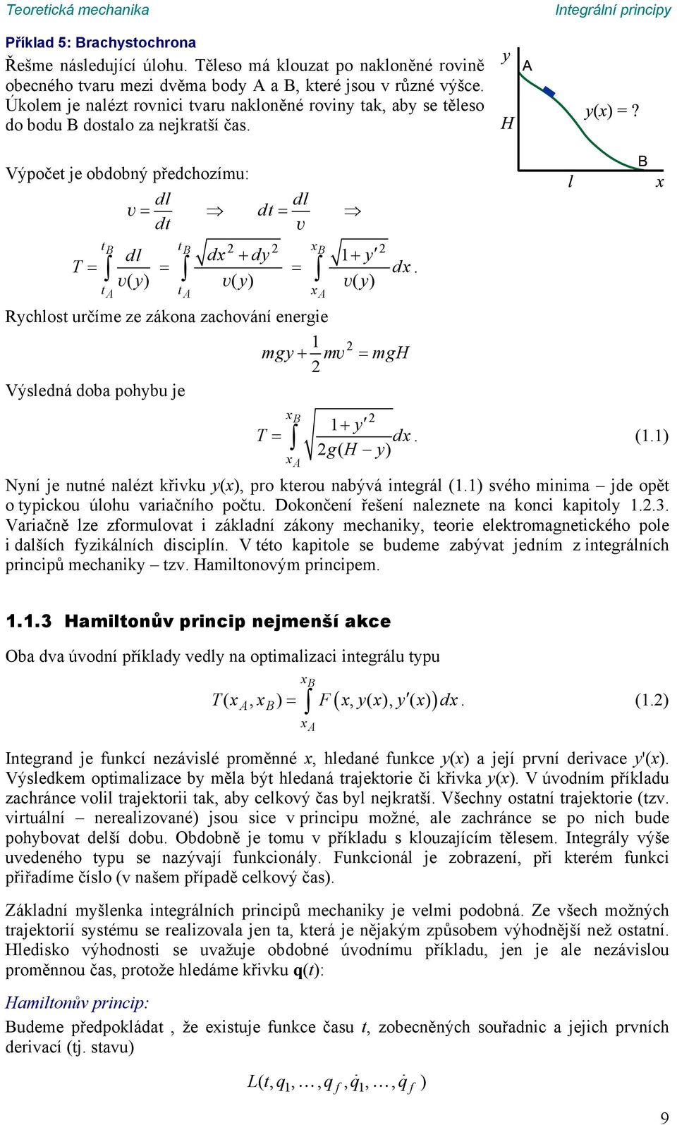 ze záona zachování energie mgy mv mgh Výsledná doba pohybu je T x B y dx () gh ( y) x A Nyní je nutné nalézt řivu y(x) pro terou nabývá integrál () svého minima jde opět o typicou úlohu variačního