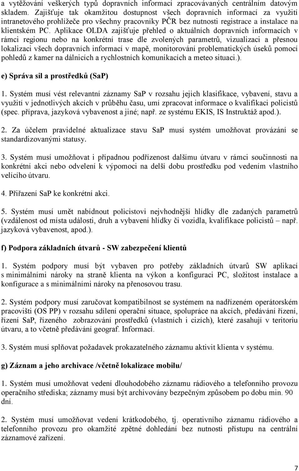 Aplikace OLDA zajišťuje přehled o aktuálních dopravních informacích v rámci regionu nebo na konkrétní trase dle zvolených parametrů, vizualizaci a přesnou lokalizaci všech dopravních informací v