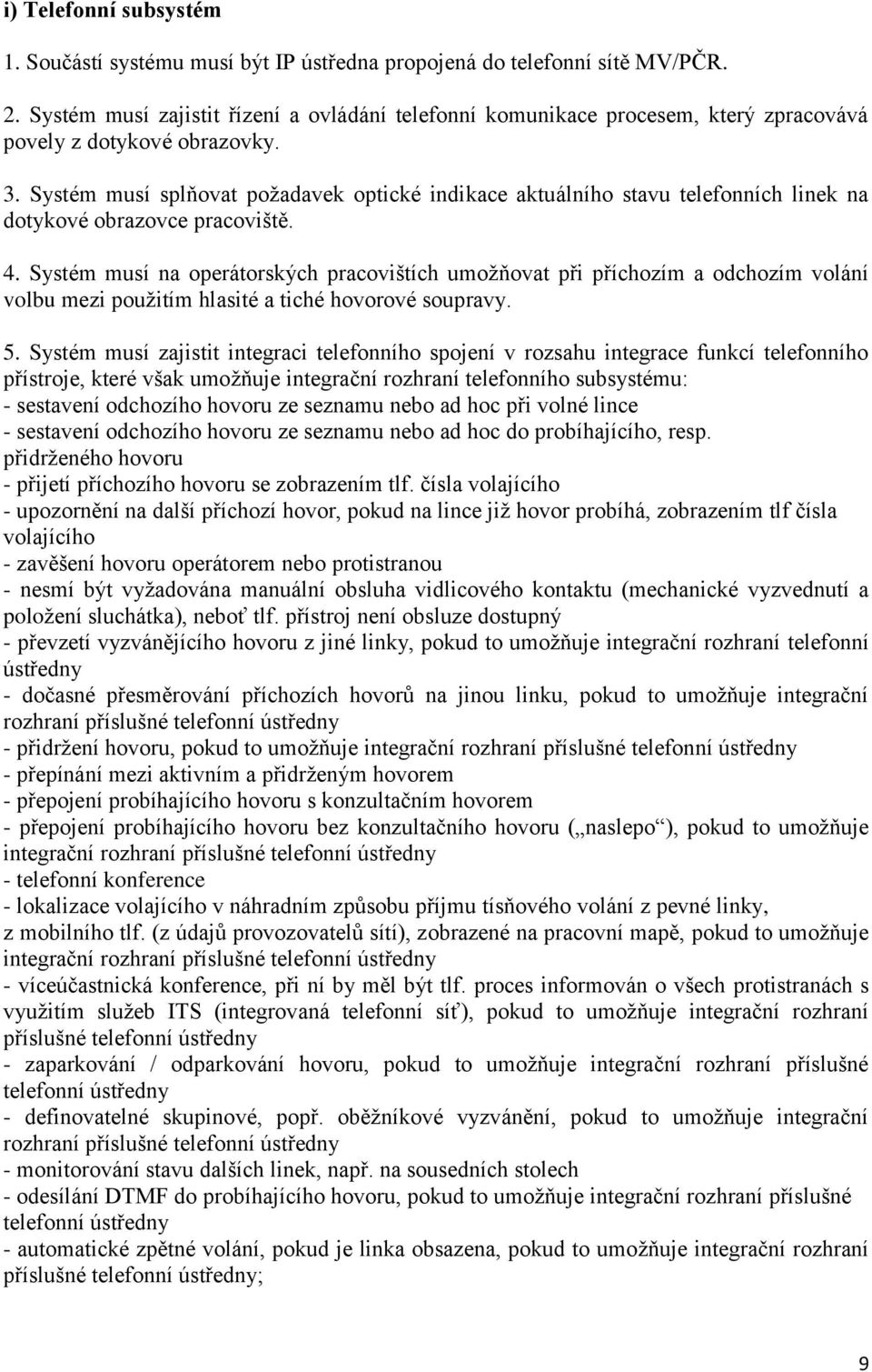 Systém musí splňovat požadavek optické indikace aktuálního stavu telefonních linek na dotykové obrazovce pracoviště. 4.