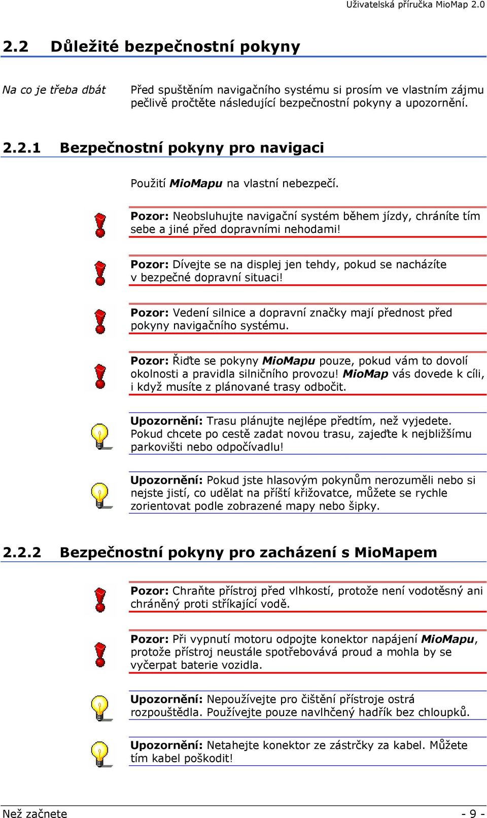 Pozor: Vedení silnice a dopravní značky mají přednost před pokyny navigačního systému. Pozor: Řiďte se pokyny MioMapu pouze, pokud vám to dovolí okolnosti a pravidla silničního provozu!