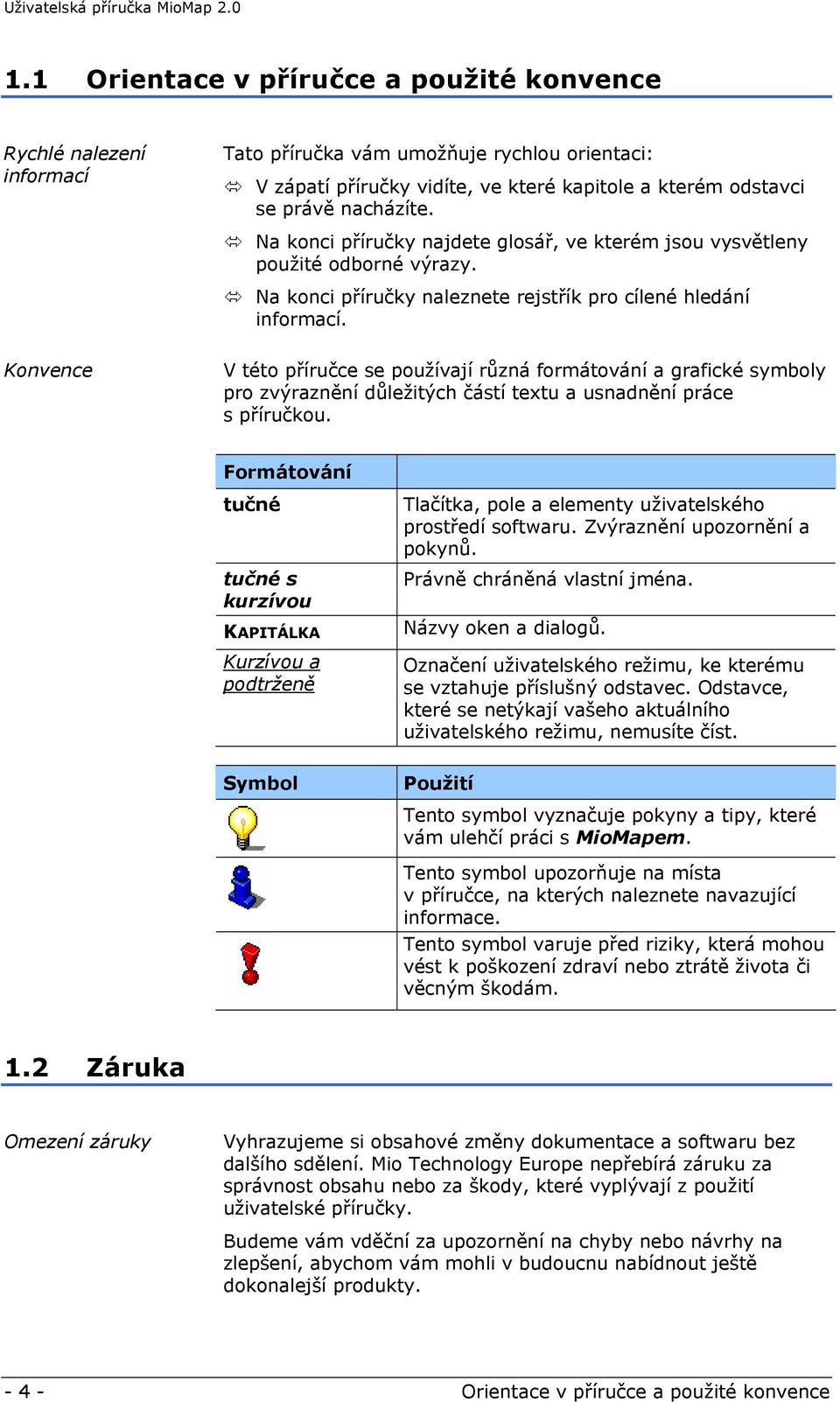 Konvence V této příručce se používají různá formátování a grafické symboly pro zvýraznění důležitých částí textu a usnadnění práce s příručkou.