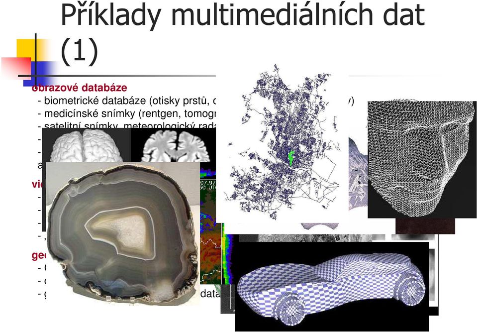 ) - satelitní snímky, meteorologický radar - snímky materiálových řezů - heterogenní kolekce (web) a mnoho dalších.