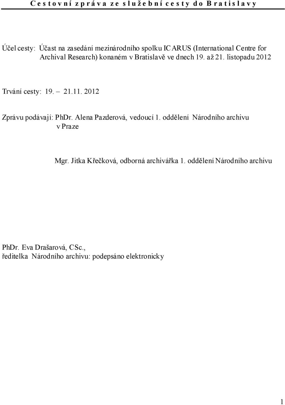 listopadu 2012 Trvání cesty: 19. 21.11. 2012 Zprávu podávají: PhDr. Alena Pazderová, vedoucí 1.