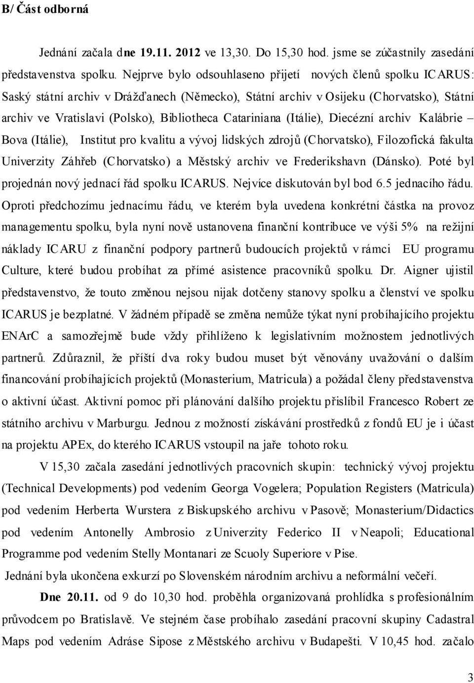 Catariniana (Itálie), Diecézní archiv Kalábrie Bova (Itálie), Institut pro kvalitu a vývoj lidských zdrojů (Chorvatsko), Filozofická fakulta Univerzity Záhřeb (Chorvatsko) a Městský archiv ve
