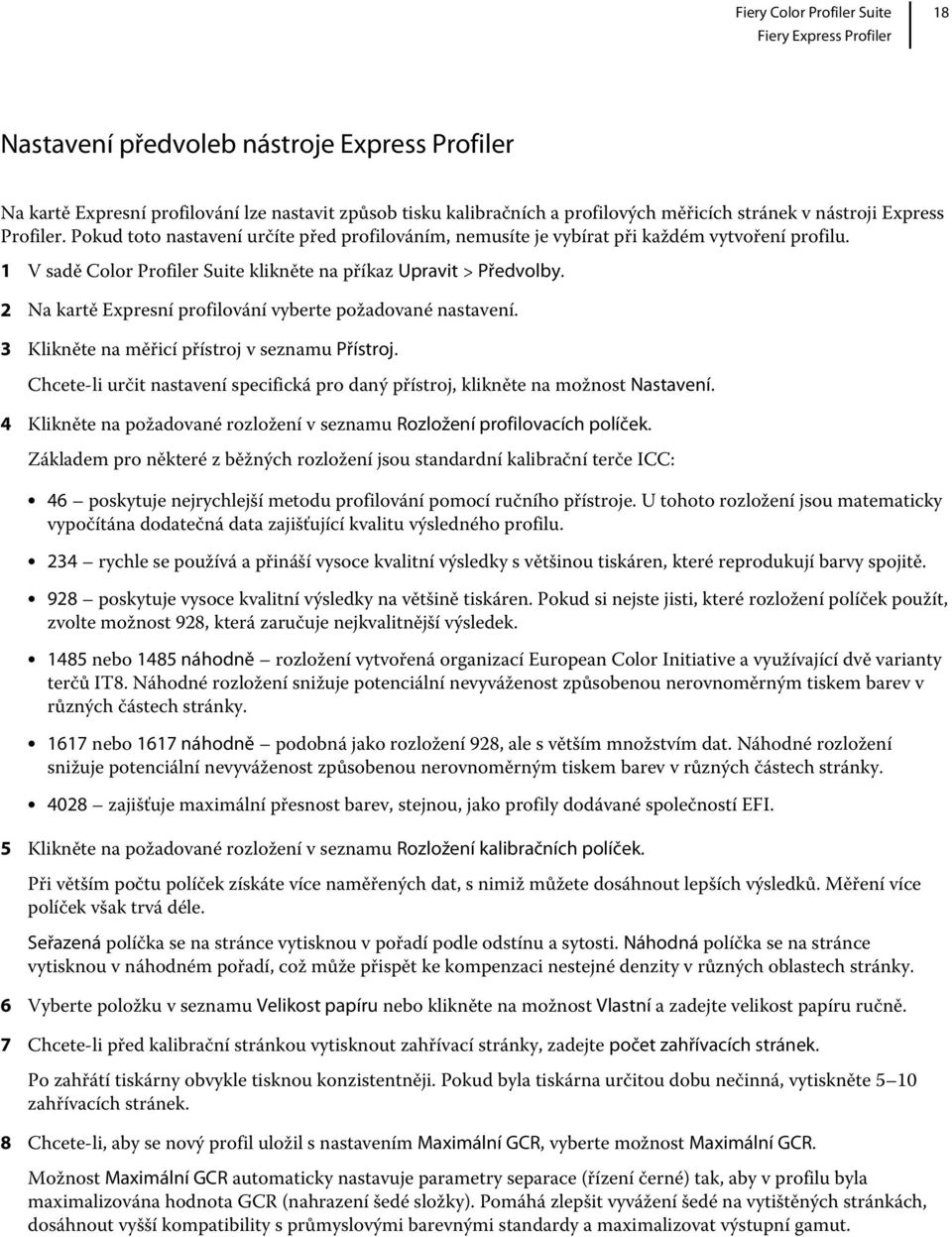 2 Na kartě Expresní profilování vyberte požadované nastavení. 3 Klikněte na měřicí přístroj v seznamu Přístroj. Chcete-li určit nastavení specifická pro daný přístroj, klikněte na možnost Nastavení.