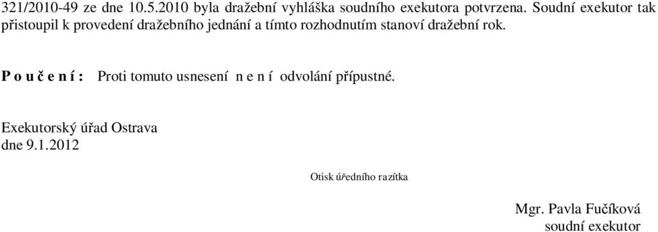 stanoví dražební rok. P o u č e n í : Proti tomuto usnesení n e n í odvolání přípustné.