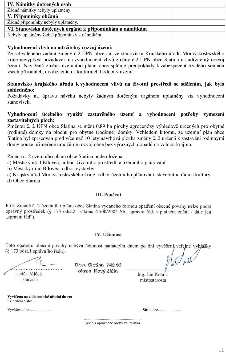2 ÚPN obce ani ze stanoviska Krajského úřadu Moravskoslezského kraje nevyplývá požadavek na vyhodnocení vlivů změny č.2 ÚPN obce Slatina na udržitelný rozvoj území.