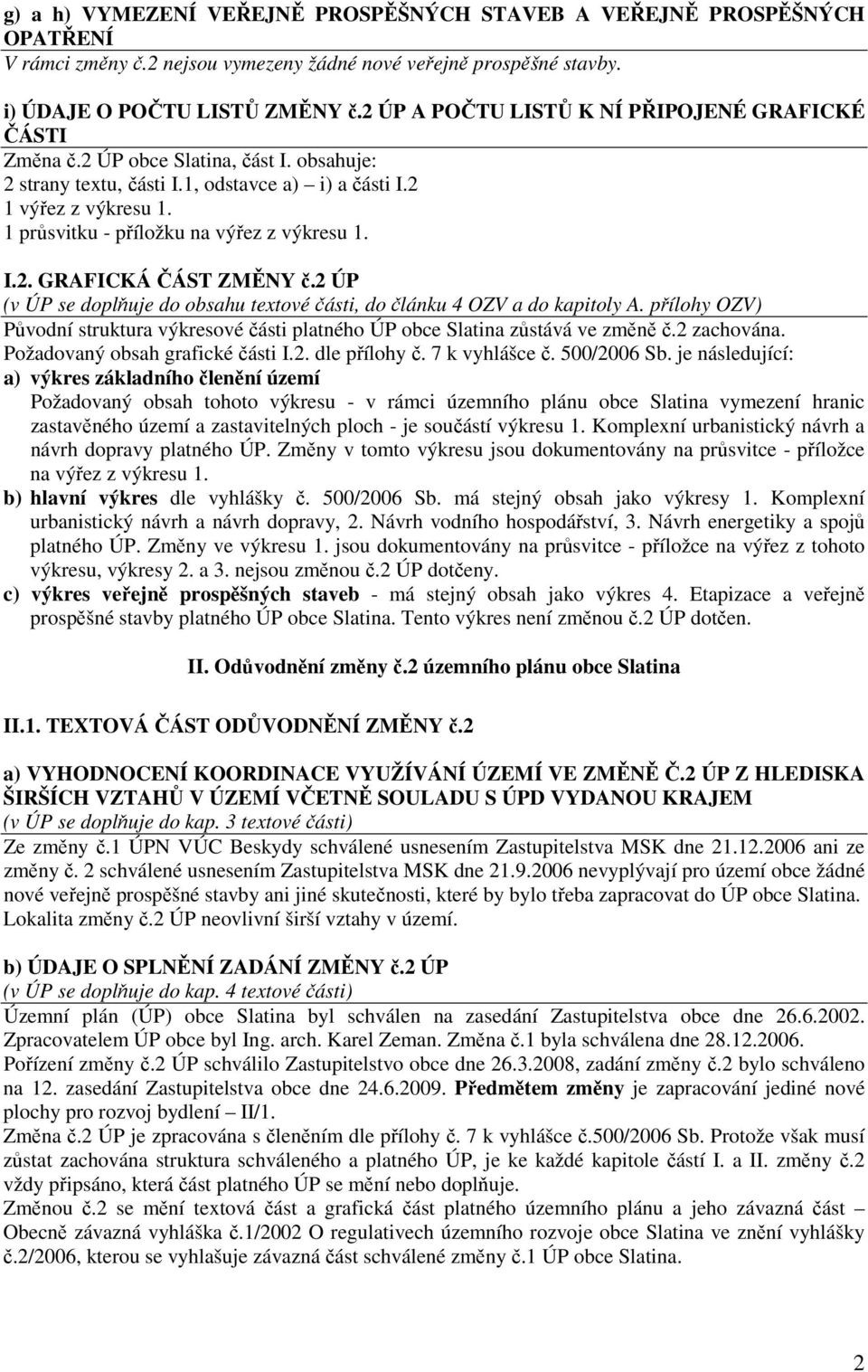 1 průsvitku - příložku na výřez z výkresu 1. I.2. GRAFICKÁ ČÁST ZMĚNY č.2 ÚP (v ÚP se doplňuje do obsahu textové části, do článku 4 OZV a do kapitoly A.