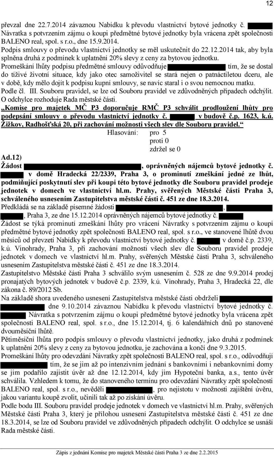 Promeškání lhůty podpisu předmětné smlouvy odůvodňuje tím, že se dostal do tíživé životní situace, kdy jako otec samoživitel se stará nejen o patnáctiletou dceru, ale v době, kdy mělo dojít k podpisu