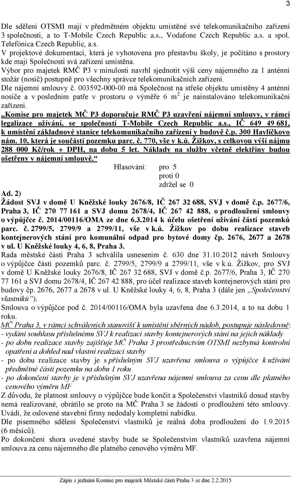 Výbor pro majetek RMČ P3 v minulosti navrhl sjednotit výši ceny nájemného za 1 anténní stožár (nosič) postupně pro všechny správce telekomunikačních zařízení. Dle nájemní smlouvy č.