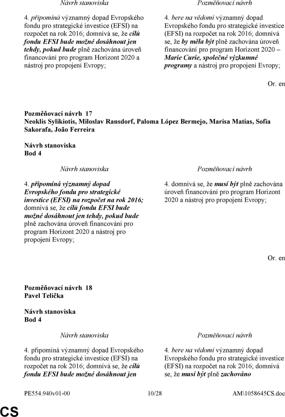 bere na vědomí významný dopad Evropského fondu pro strategické investice (EFSI) na rozpočet na rok 2016; domnívá se, že by měla být plně zachována úroveň financování pro program Horizont 2020 Marie