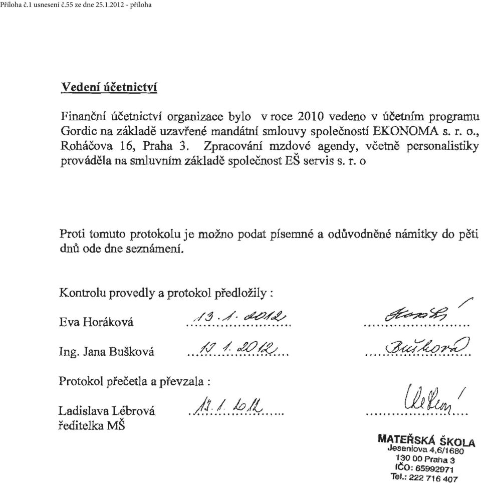 2012 - přílha Vedení účetnictví Finanční účetnictví rganizace byl v rce 2010 veden v účetním prgramu Grclic na základě uzavřené mandátní smluvy splečnstí EKONOMA s.