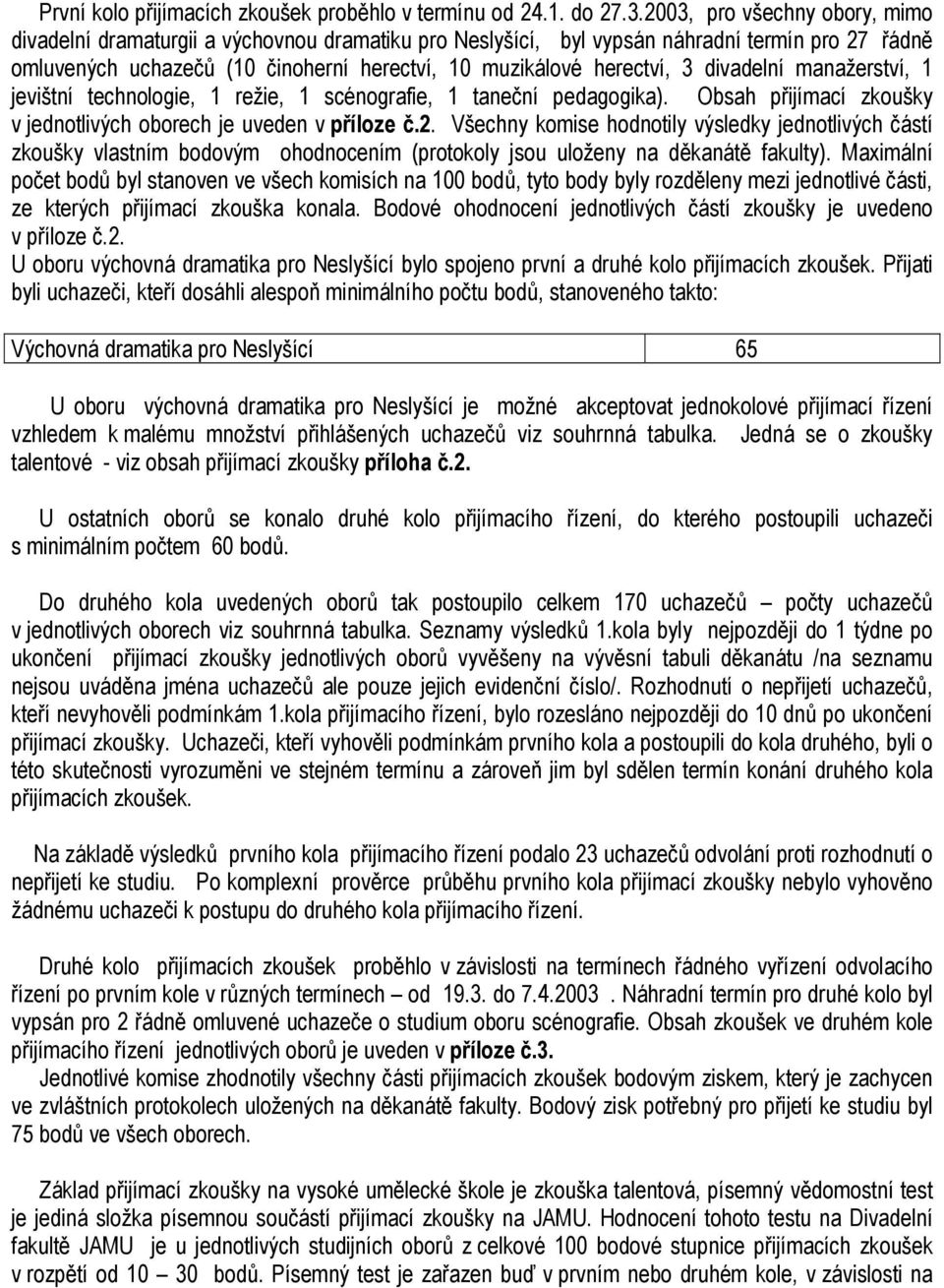 divadelní manažerství, 1 jevištní technologie, 1 režie, 1 scénografie, 1 taneční pedagogika). Obsah přijímací zkoušky v jednotlivých oborech je uveden v příloze č.2.