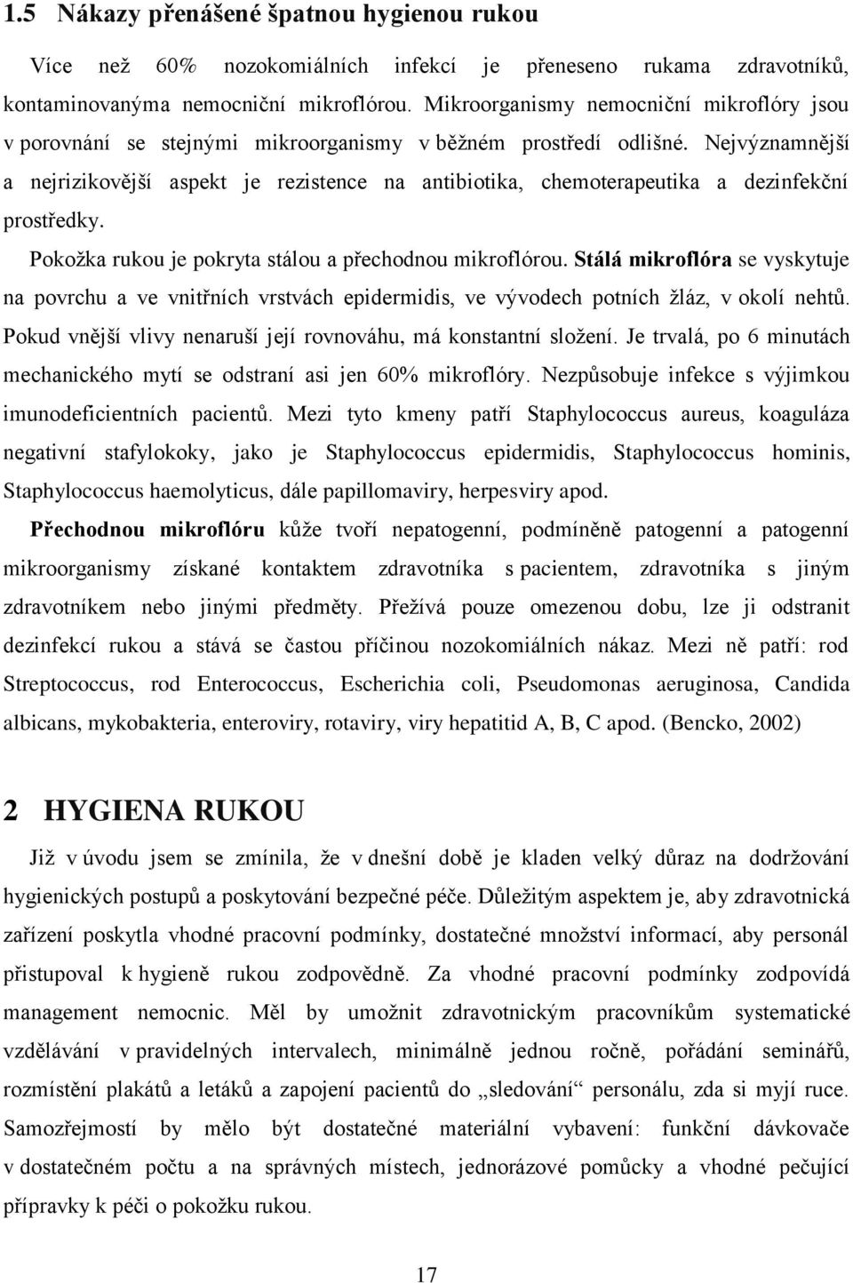 Nejvýznamnější a nejrizikovější aspekt je rezistence na antibiotika, chemoterapeutika a dezinfekční prostředky. Pokožka rukou je pokryta stálou a přechodnou mikroflórou.