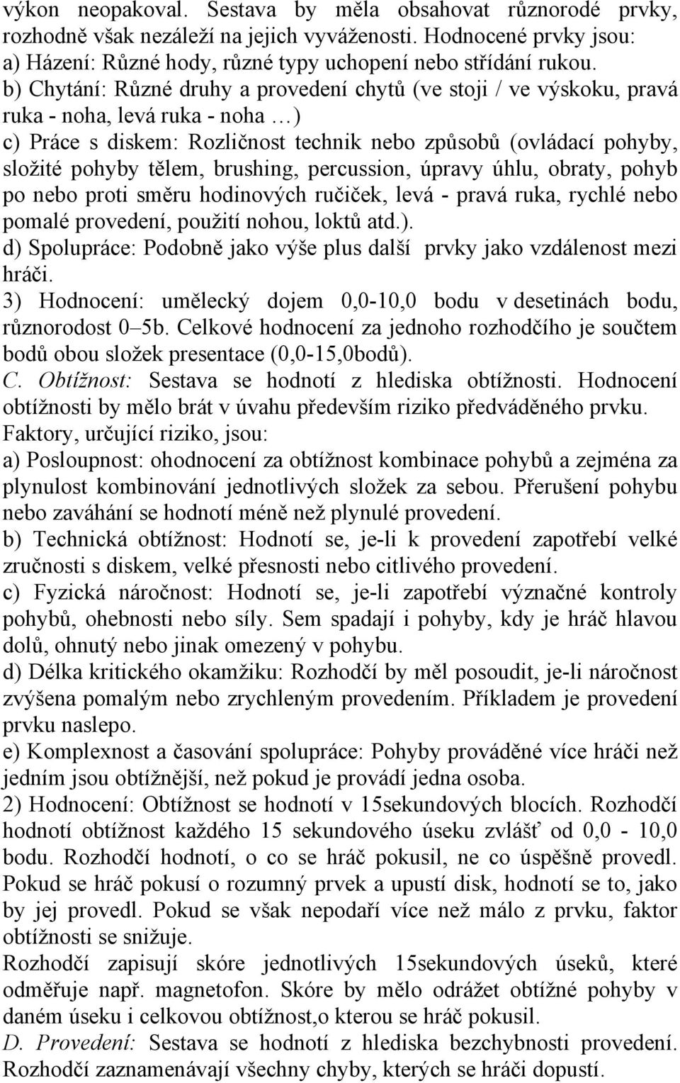 brushing, percussion, úpravy úhlu, obraty, pohyb po nebo proti směru hodinových ručiček, levá - pravá ruka, rychlé nebo pomalé provedení, použití nohou, loktů atd.).