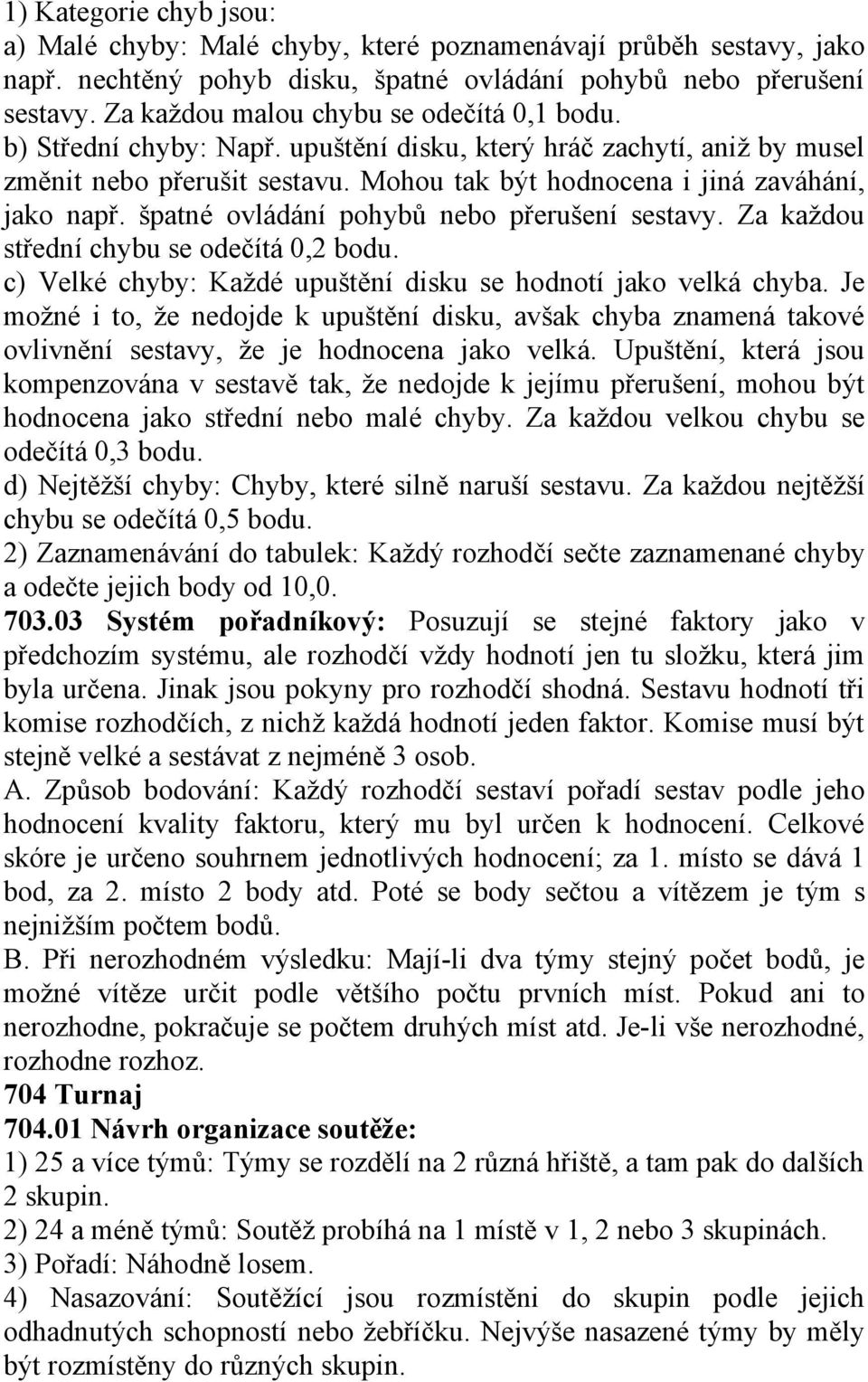 špatné ovládání pohybů nebo přerušení sestavy. Za každou střední chybu se odečítá 0,2 bodu. c) Velké chyby: Každé upuštění disku se hodnotí jako velká chyba.