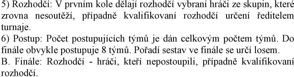 6) Postup: Počet postupujících týmů je dán celkovým počtem týmů.