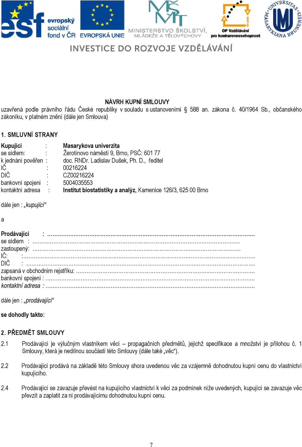 šek, Ph. D., ředitel IČ : 00216224 DIČ : CZ00216224 bankovní spojení : 5004035553 kontaktní adresa : Institut biostatistiky a analýz, Kamenice 126/3, 625 00 Brno dále jen : kupující a Prodávající :.