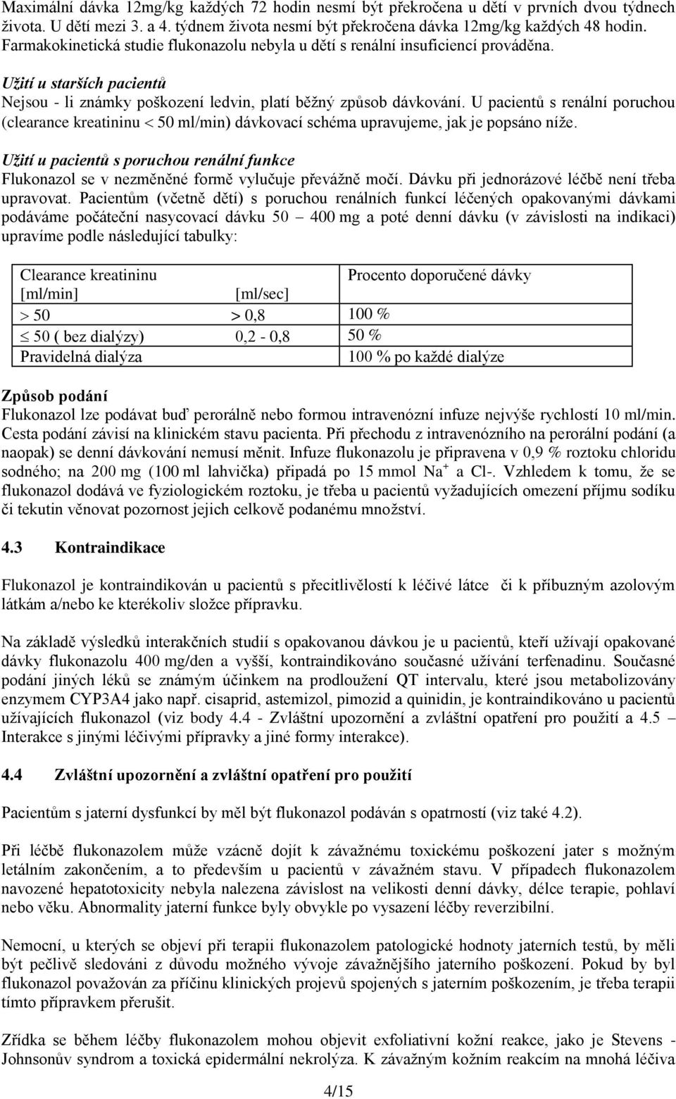 U pacientů s renální poruchou (clearance kreatininu 50 ml/min) dávkovací schéma upravujeme, jak je popsáno níže.