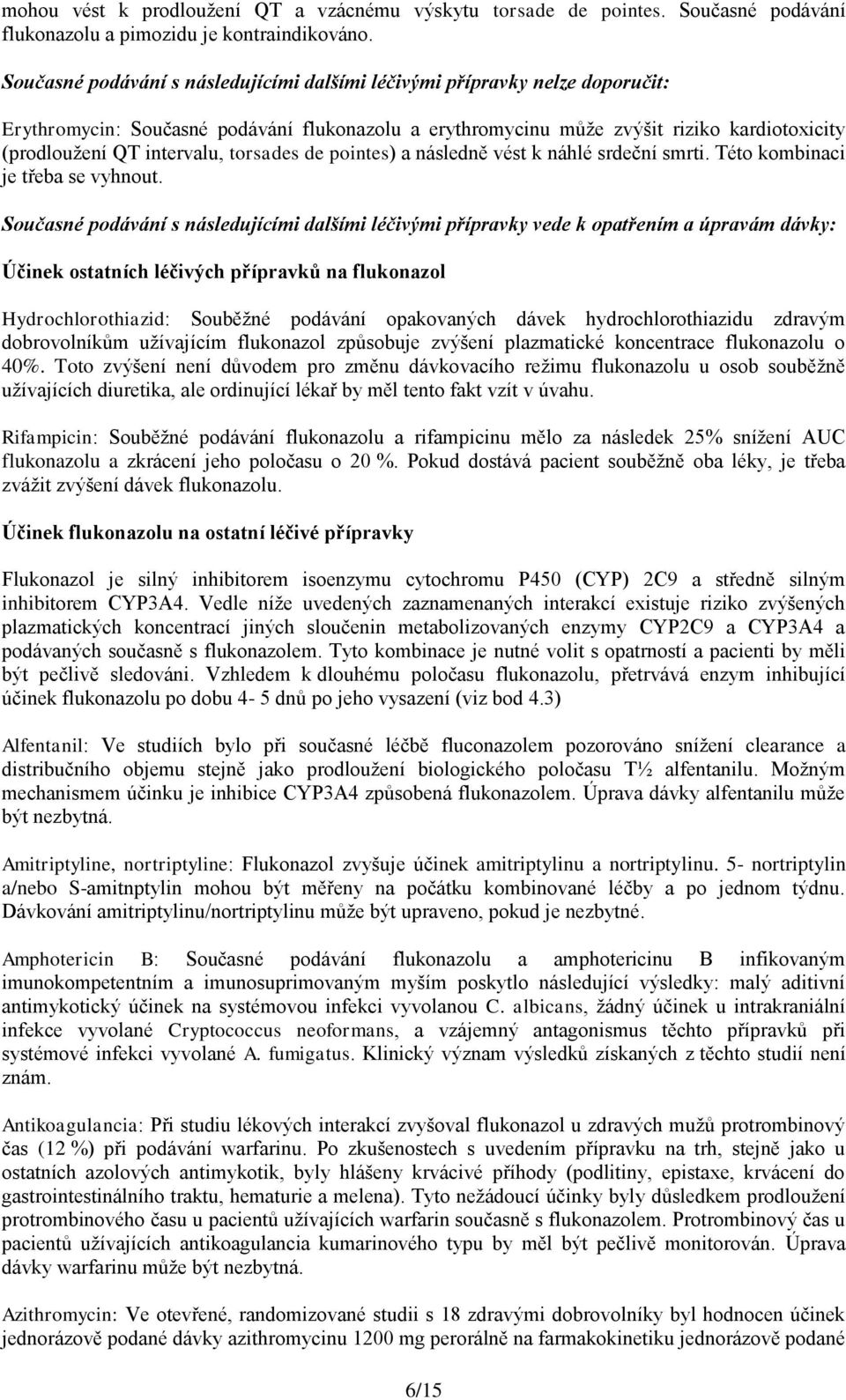 torsades de pointes) a následně vést k náhlé srdeční smrti. Této kombinaci je třeba se vyhnout.