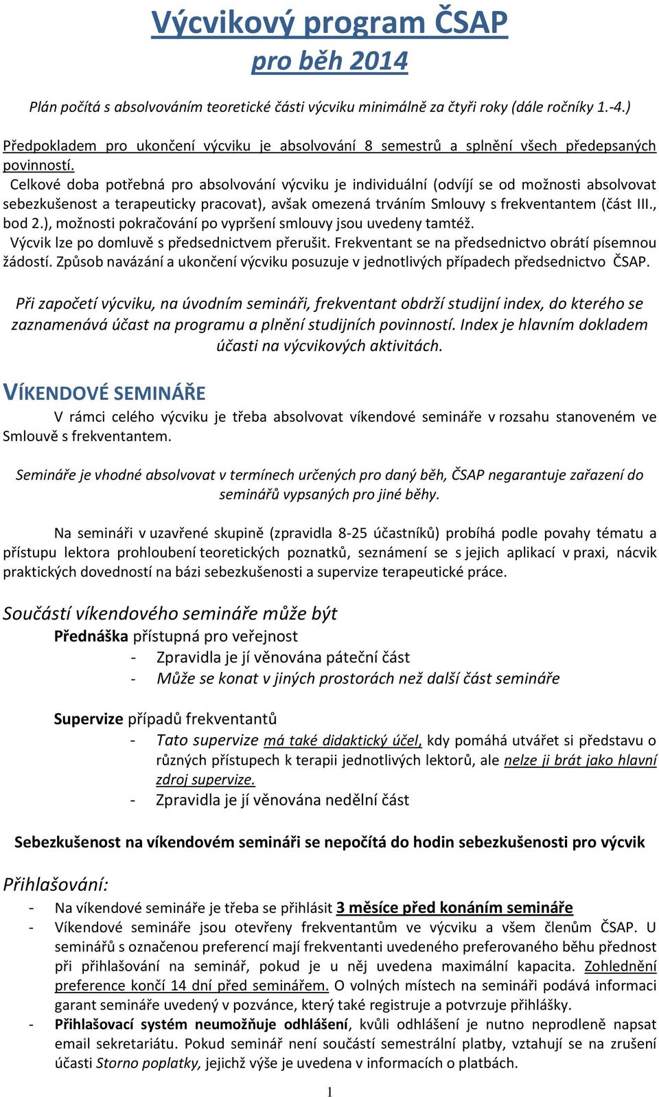 Celkvé dba ptřebná pr abslvvání výcviku je individuální (dvíjí se d mžnsti abslvvat sebezkušenst a terapeuticky pracvat), avšak mezená trváním Smluvy s frekventantem (část III., bd 2.