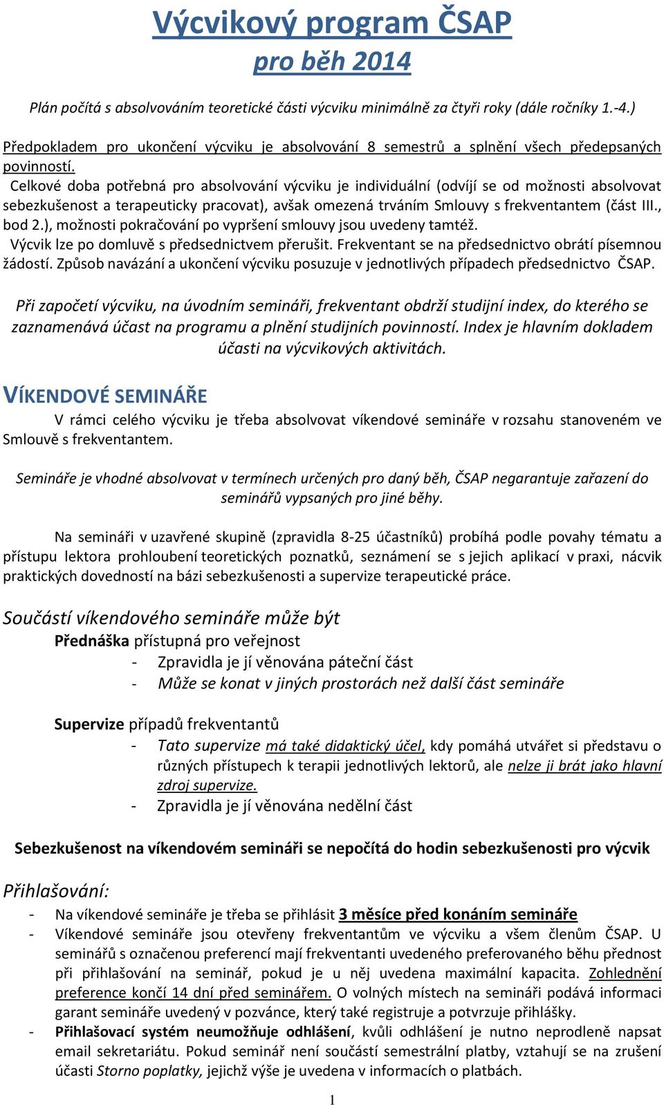 Celkvé dba ptřebná pr abslvvání výcviku je individuální (dvíjí se d mžnsti abslvvat sebezkušenst a terapeuticky pracvat), avšak mezená trváním Smluvy s frekventantem (část III., bd 2.