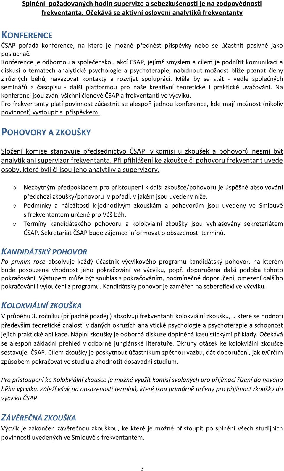 Knference je dbrnu a splečensku akcí ČSAP, jejímž smyslem a cílem je pdnítit kmunikaci a diskusi tématech analytické psychlgie a psychterapie, nabídnut mžnst blíže pznat členy z různých běhů,