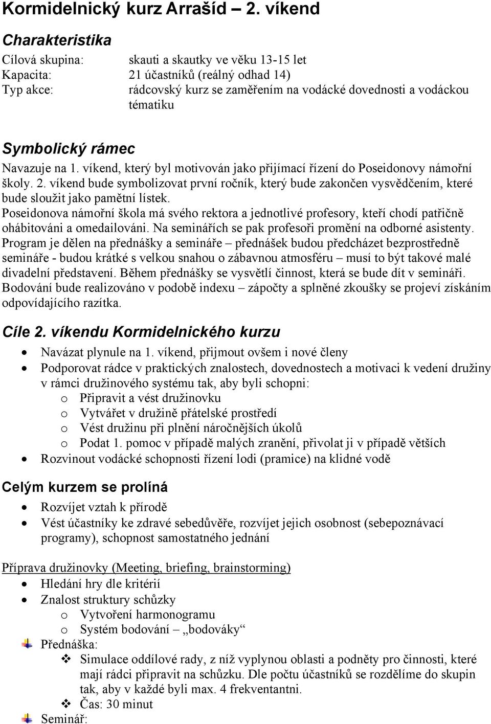 Symbolický rámec Navazuje na 1. víkend, který byl motivován jako přijímací řízení do Poseidonovy námořní školy. 2.