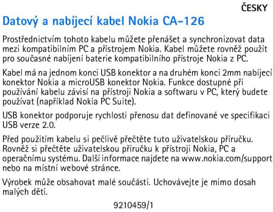 Kabel má na jednom konci USB konektor a na druhém konci 2mm nabíjecí konektor Nokia a microusb konektor Nokia.