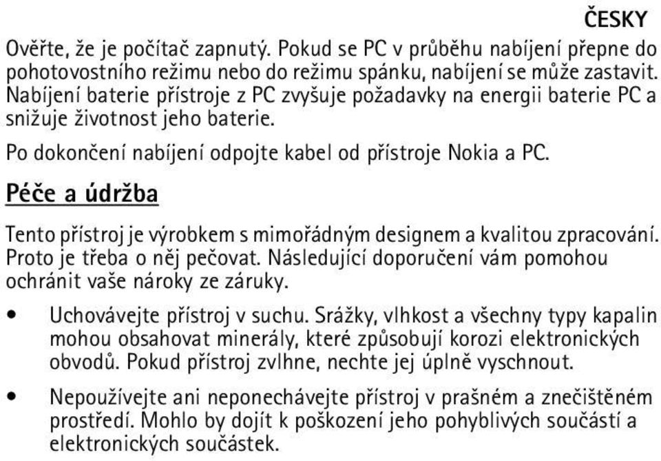 Péèe a údr¾ba Tento pøístroj je výrobkem s mimoøádným designem a kvalitou zpracování. Proto je tøeba o nìj peèovat. Následující doporuèení vám pomohou ochránit va¹e nároky ze záruky.