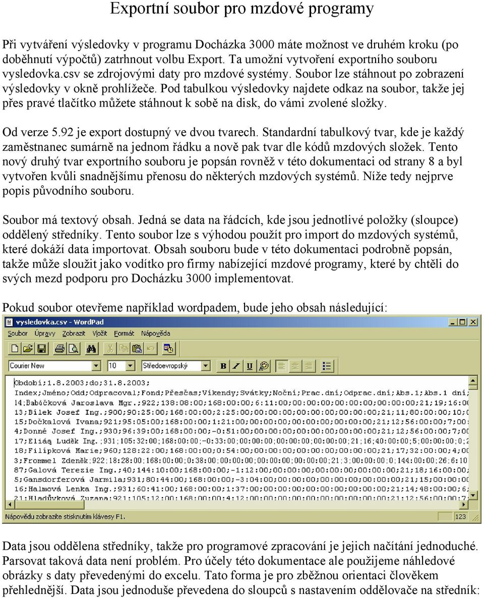 Pod tabulkou výsledovky najdete odkaz na soubor, takže jej přes pravé tlačítko můžete stáhnout k sobě na disk, do vámi zvolené složky. Od verze 5.92 je export dostupný ve dvou tvarech.