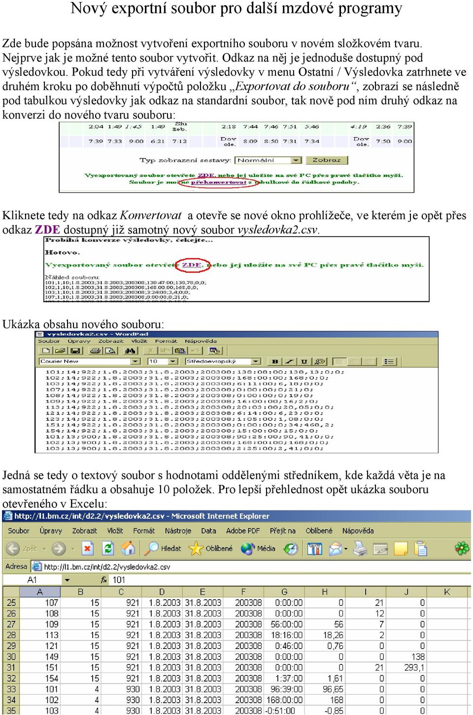 Pokud tedy při vytváření výsledovky v menu Ostatní / Výsledovka zatrhnete ve druhém kroku po doběhnutí výpočtů položku Exportovat do souboru, zobrazí se následně pod tabulkou výsledovky jak odkaz na