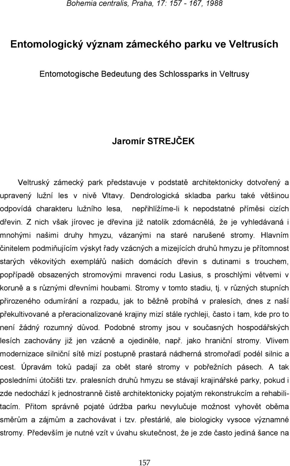 Dendrologická skladba parku také většinou odpovídá charakteru lužního lesa, nepřihlížíme-li k nepodstatné příměsi cizích dřevin.
