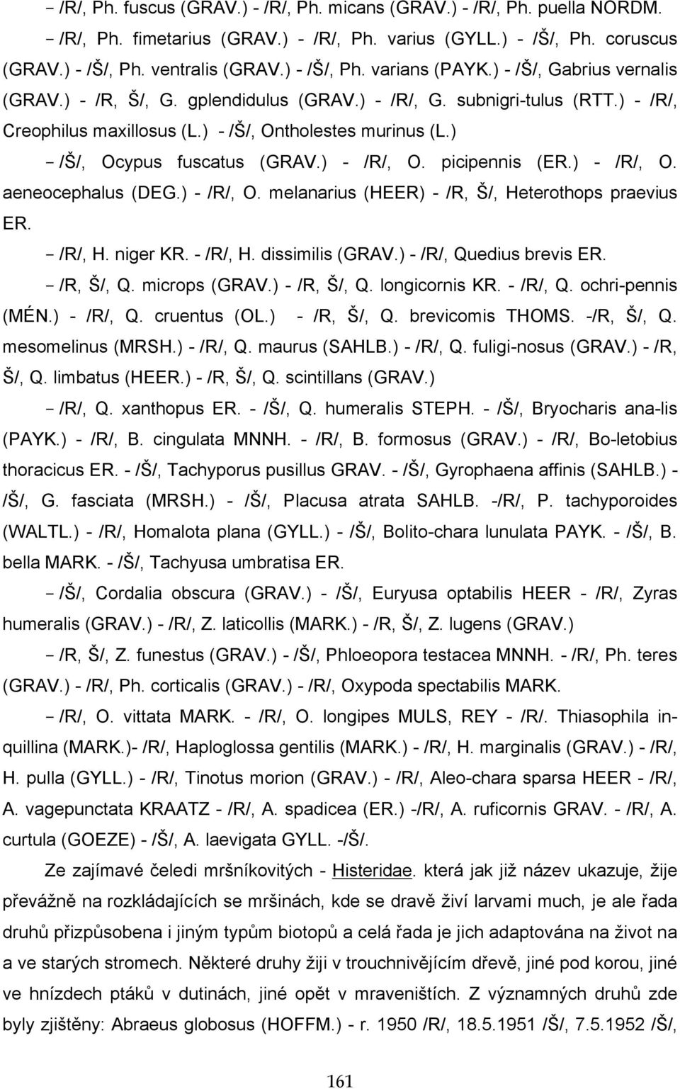 ) - /R/, O. picipennis (ER.) - /R/, O. aeneocephalus (DEG.) - /R/, O. melanarius (HEER) - /R, Š/, Heterothops praevius ER. - /R/, H. niger KR. - /R/, H. dissimilis (GRAV.) - /R/, Quedius brevis ER.