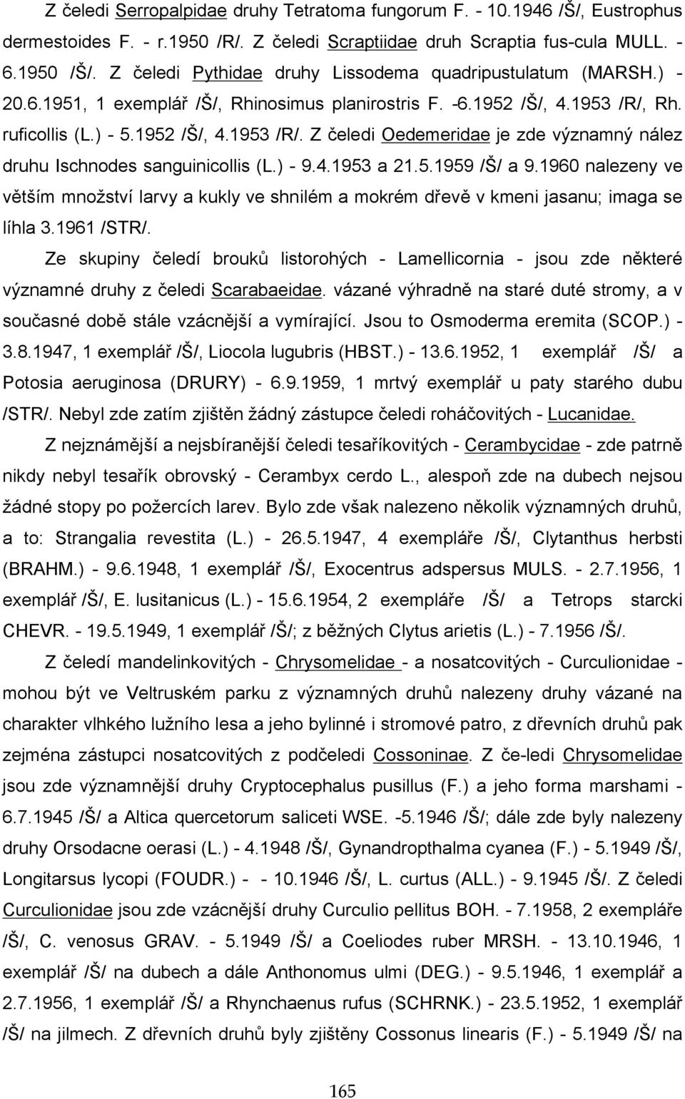 Rh. ruficollis (L.) - 5.1952 /Š/, 4.1953 /R/. Z čeledi Oedemeridae je zde významný nález druhu Ischnodes sanguinicollis (L.) - 9.4.1953 a 21.5.1959 /Š/ a 9.