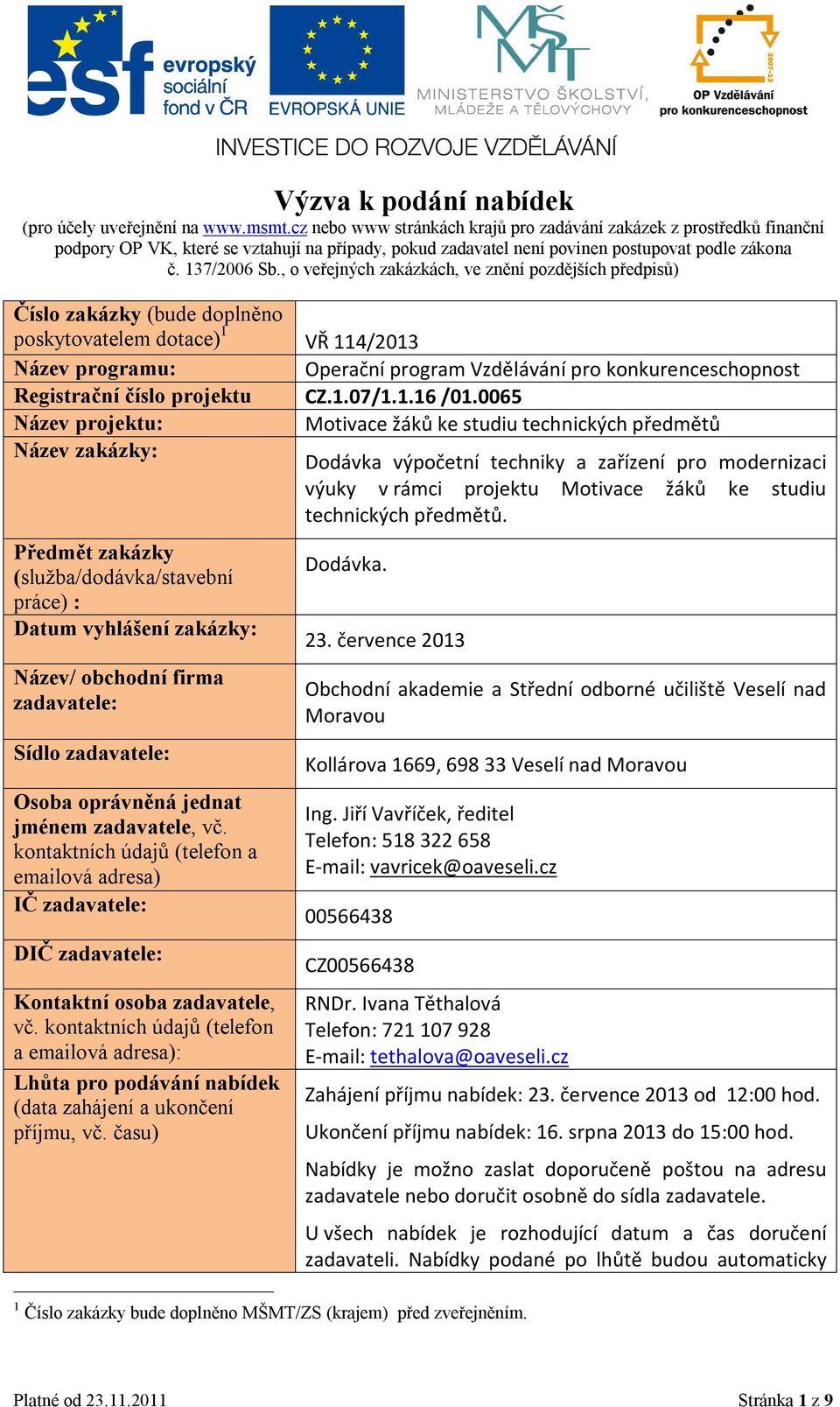 , o veřejných zakázkách, ve znění pozdějších předpisů) Číslo zakázky (bude doplněno poskytovatelem dotace) 1 VŘ 114/2013 Název programu: Operační program Vzdělávání pro konkurenceschopnost