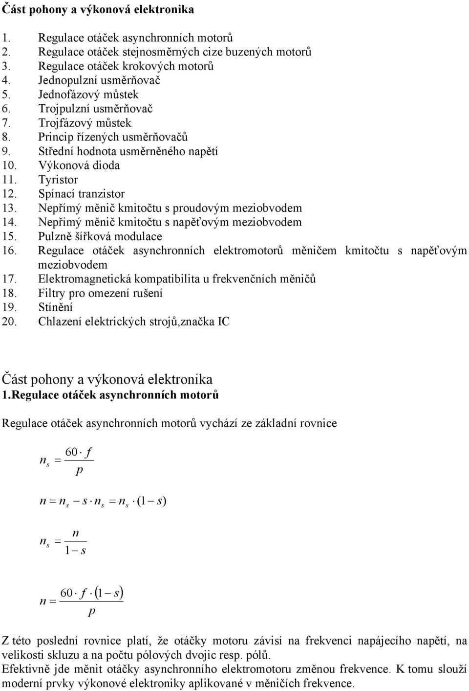 Nepřímý měnič kmitočtu s proudovým meziobvodem 14. Nepřímý měnič kmitočtu s napěťovým meziobvodem 15. Pulzně šířková modulace 16.