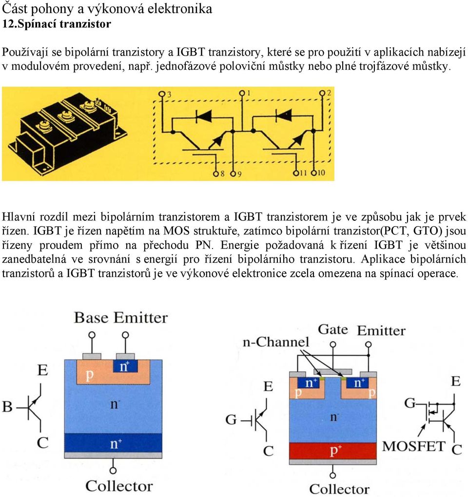 IGBT je řízen napětím na MOS struktuře, zatímco bipolární tranzistor(pct, GTO) jsou řízeny proudem přímo na přechodu PN.